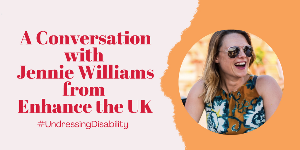 Image that reads "A conversation with Jennie Williams from Enhance the UK, #UndressingDisability" in red writing. There is an image of Jennie Williams to the right of the text. Jennie is wearing sunglasses and an orange and blue floral dress. 